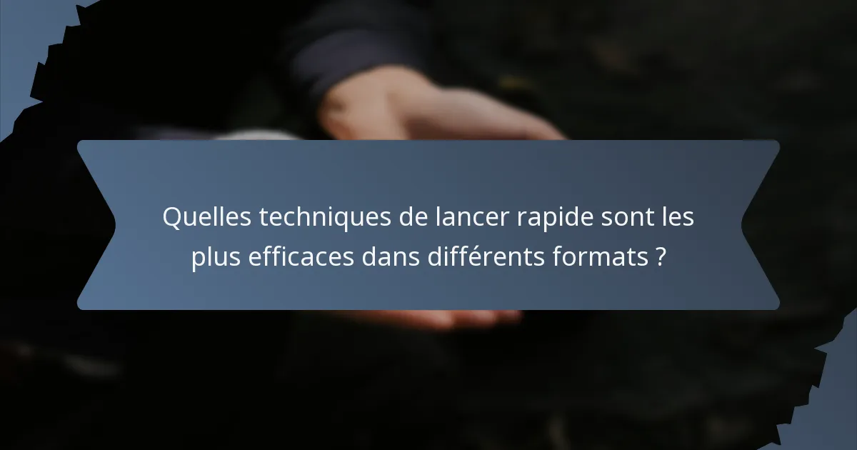 Quelles techniques de lancer rapide sont les plus efficaces dans différents formats ?