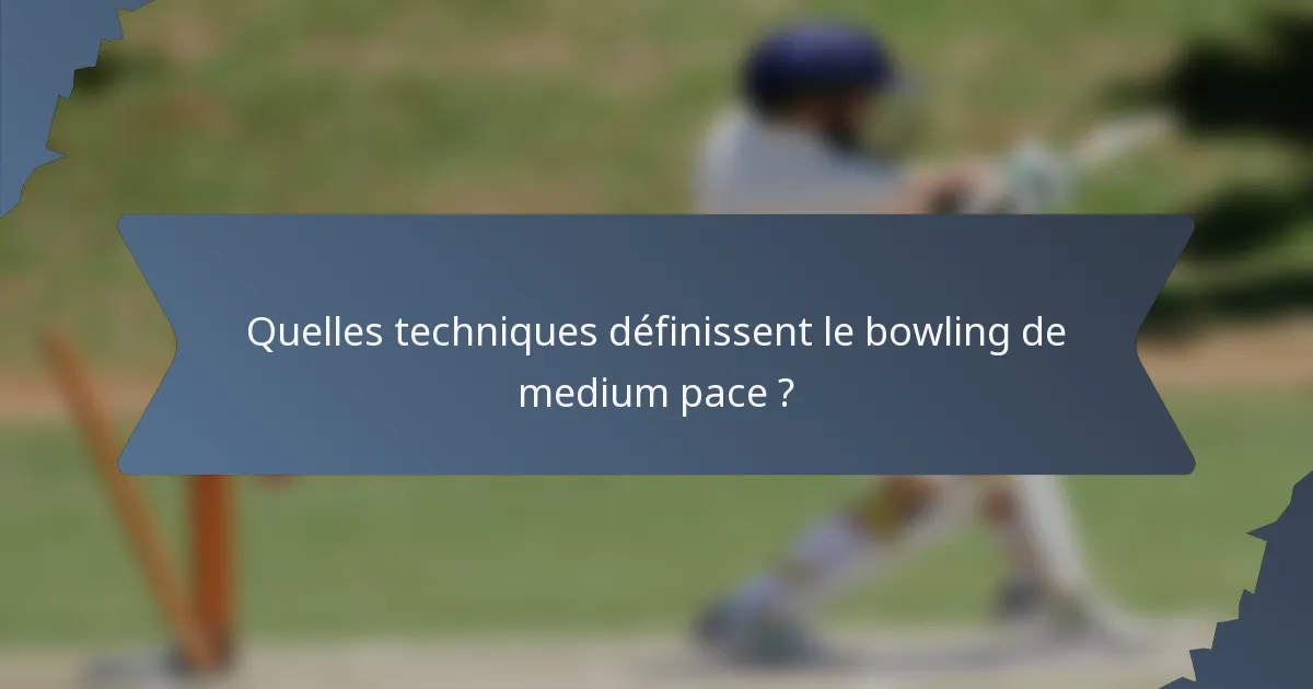 Quelles techniques définissent le bowling de medium pace ?