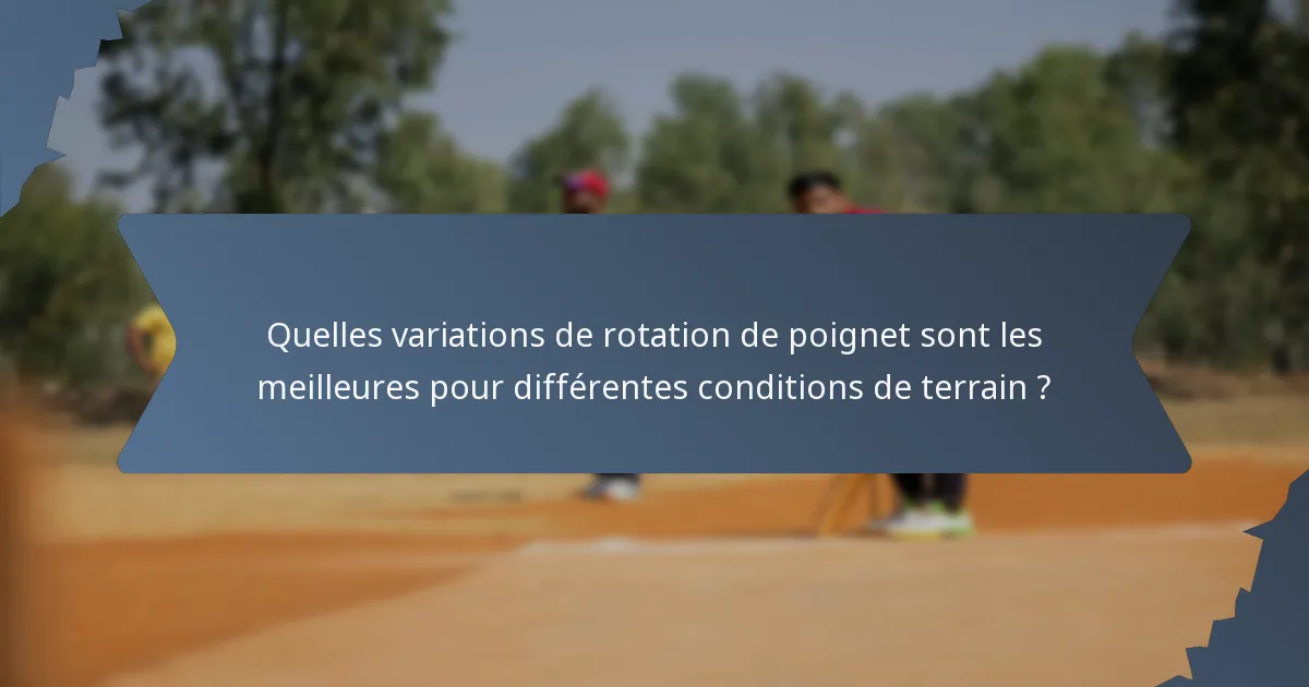 Quelles variations de rotation de poignet sont les meilleures pour différentes conditions de terrain ?