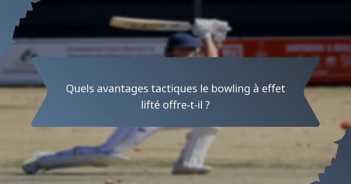 Quels avantages tactiques le bowling à effet lifté offre-t-il ?