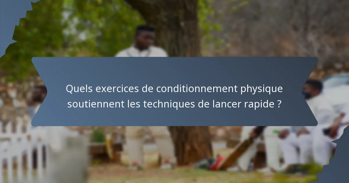 Quels exercices de conditionnement physique soutiennent les techniques de lancer rapide ?