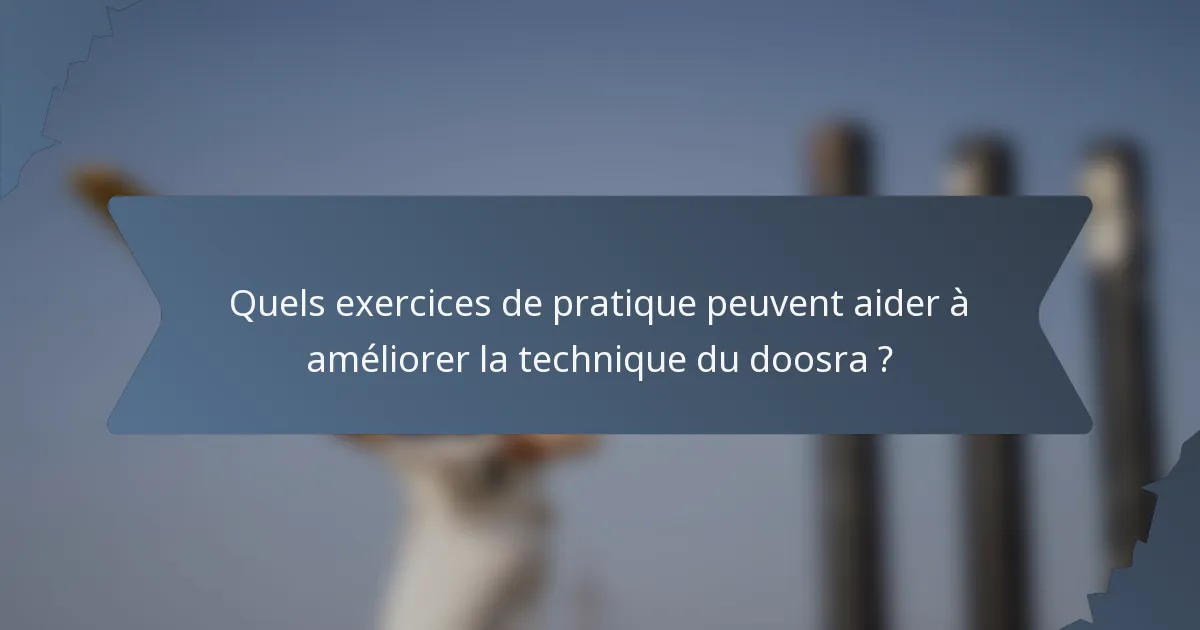 Quels exercices de pratique peuvent aider à améliorer la technique du doosra ?