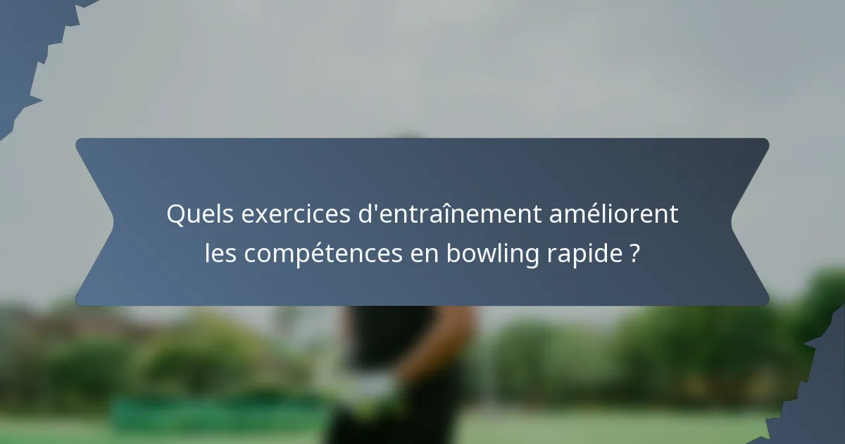 Quels exercices d'entraînement améliorent les compétences en bowling rapide ?