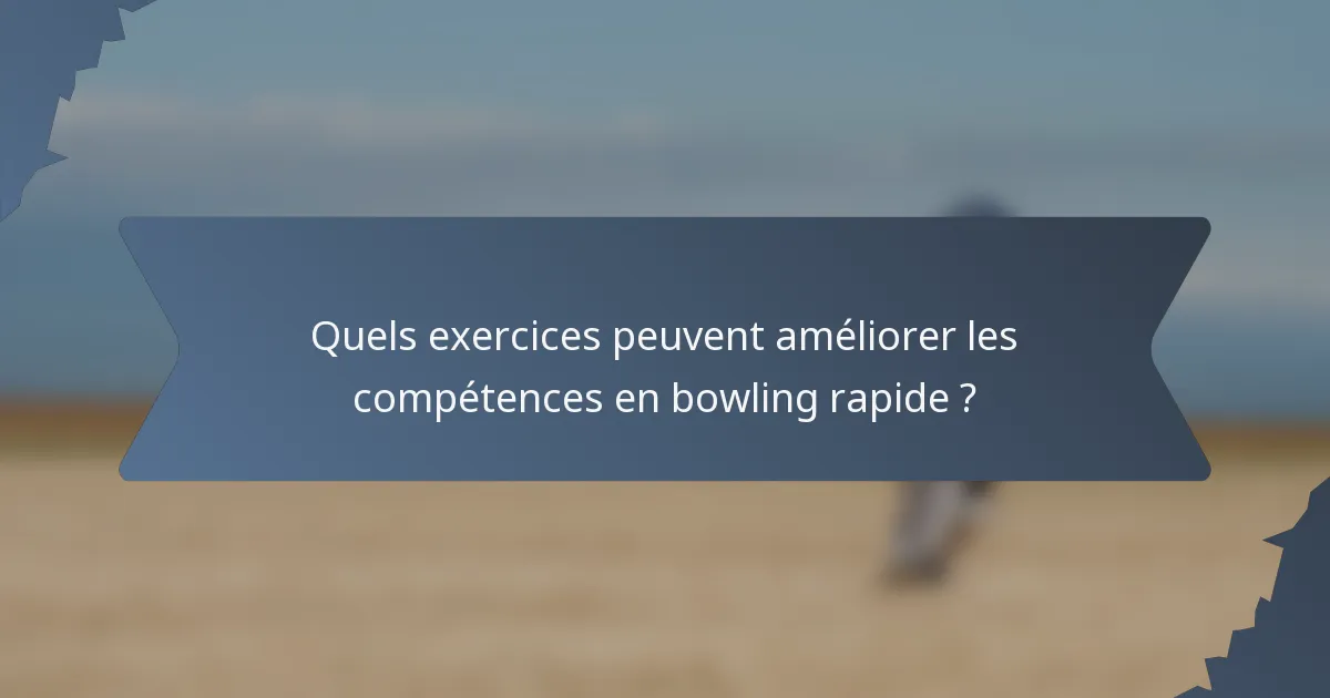 Quels exercices peuvent améliorer les compétences en bowling rapide ?