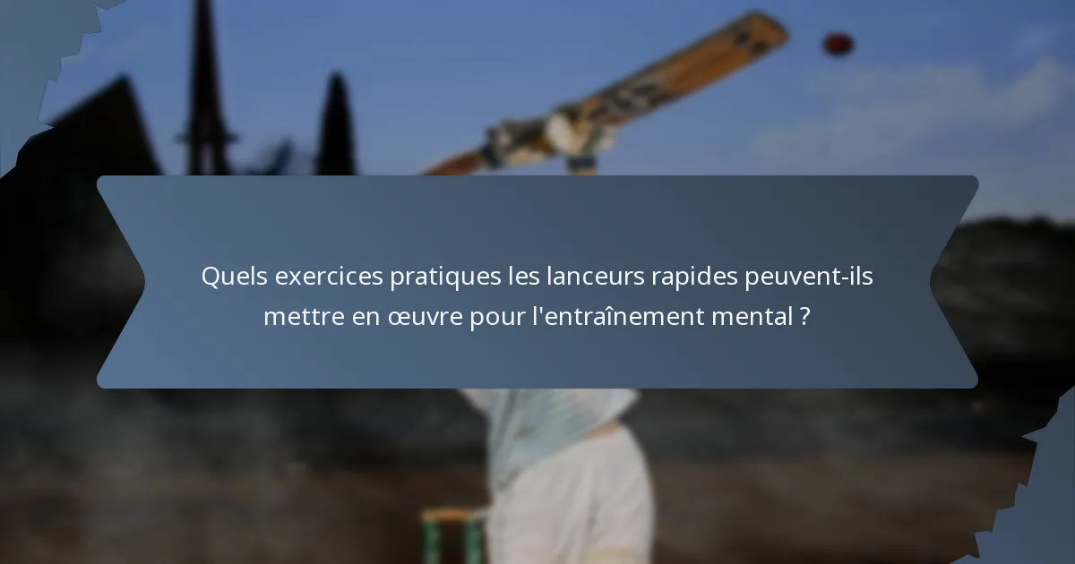 Quels exercices pratiques les lanceurs rapides peuvent-ils mettre en œuvre pour l'entraînement mental ?