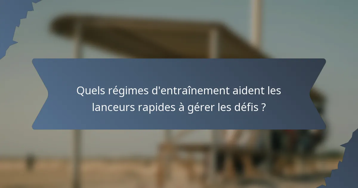 Quels régimes d'entraînement aident les lanceurs rapides à gérer les défis ?