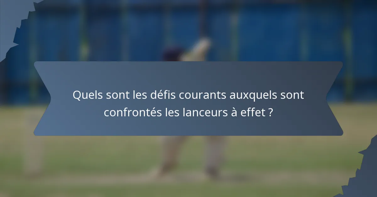 Quels sont les défis courants auxquels sont confrontés les lanceurs à effet ?
