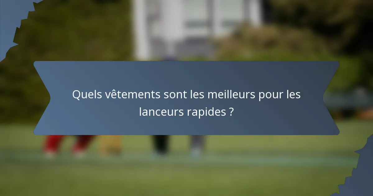 Quels vêtements sont les meilleurs pour les lanceurs rapides ?