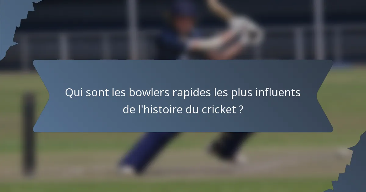 Qui sont les bowlers rapides les plus influents de l'histoire du cricket ?
